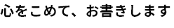 心をこめて、お書きします